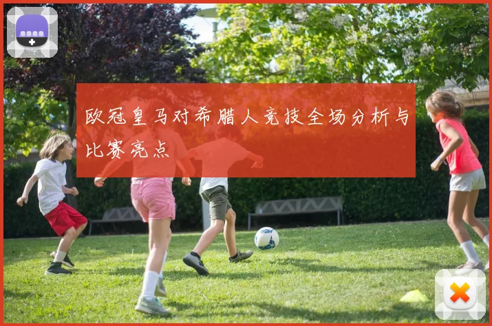 欧冠皇马对希腊人竞技全场分析与比赛亮点