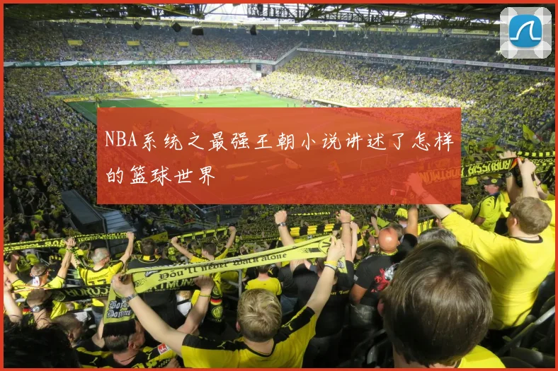 NBA系统之最强王朝小说讲述了怎样的篮球世界